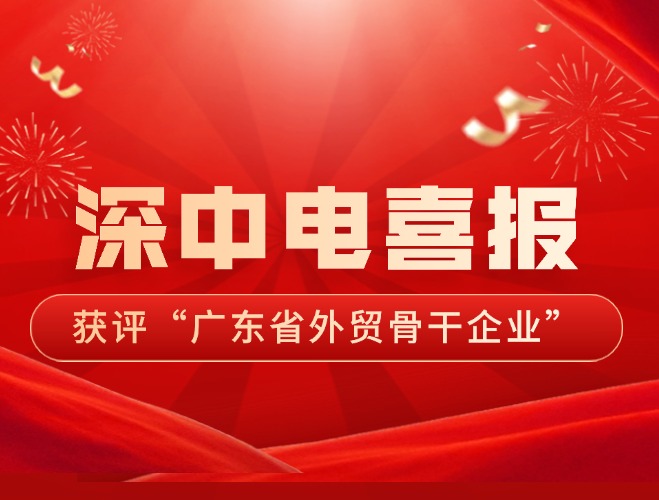 喜报|深中电获评“广东省外贸骨干企业”