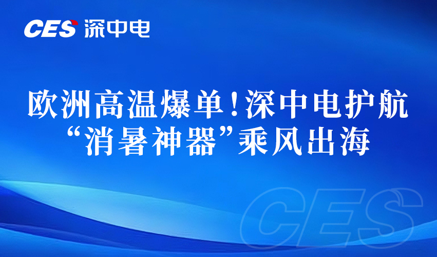 欧洲高温爆单！| 深中电护航“消暑神器”乘风出海